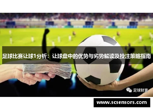 足球比赛让球1分析：让球盘中的优势与劣势解读及投注策略指南