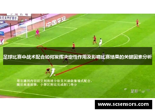 足球比赛中战术配合如何发挥决定性作用及影响比赛结果的关键因素分析
